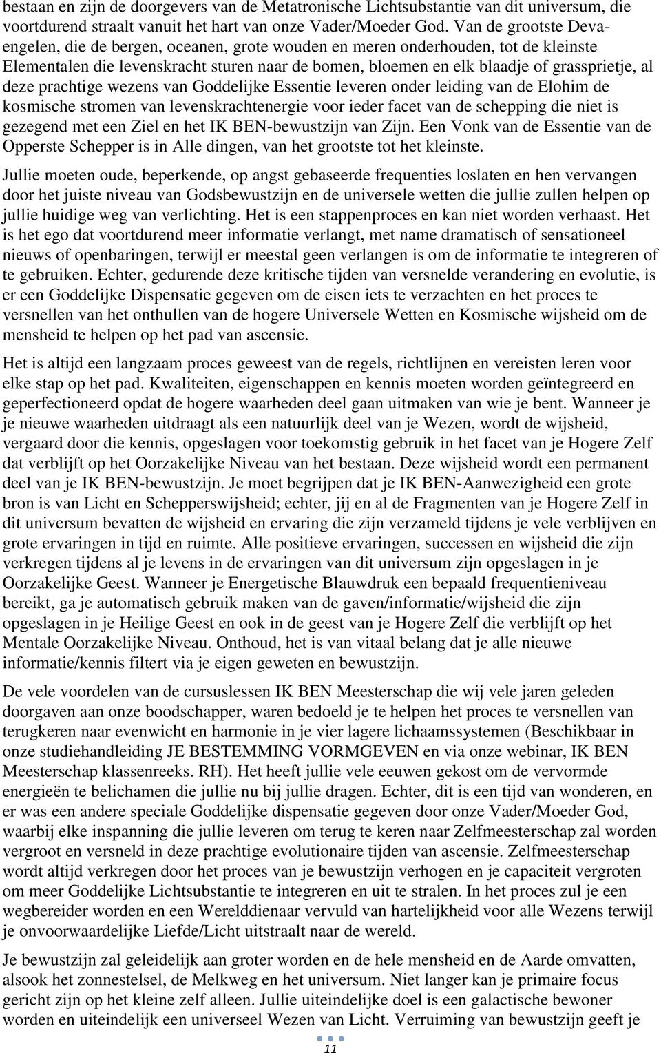 deze prachtige wezens van Goddelijke Essentie leveren onder leiding van de Elohim de kosmische stromen van levenskrachtenergie voor ieder facet van de schepping die niet is gezegend met een Ziel en