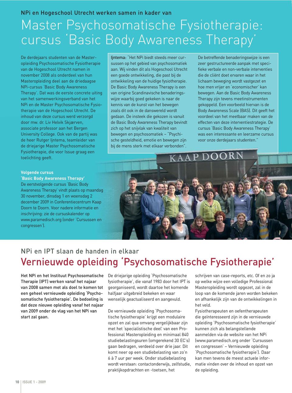 Dat was de eerste concrete uiting van het samenwerkingsverband van het NPi en de Master Psychosoma tische Fysio - therapie van de Hogeschool Utrecht. De inhoud van deze cursus werd verzorgd door mw.