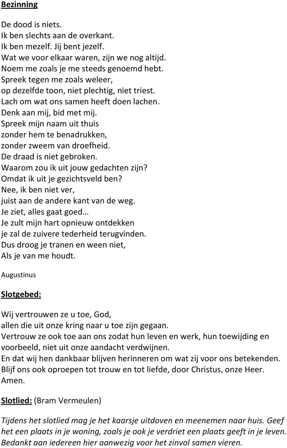 Spreek mijn naam uit thuis zonder hem te benadrukken, zonder zweem van droefheid. De draad is niet gebroken. Waarom zou ik uit jouw gedachten zijn? Omdat ik uit je gezichtsveld ben?