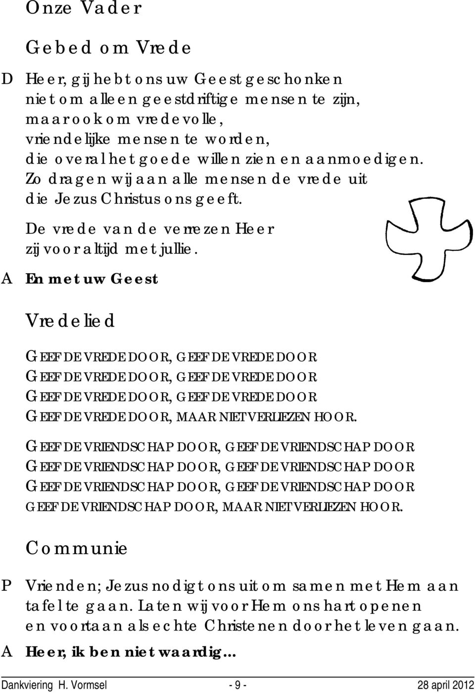 En met uw Geest Vredelied GEEF DE VREDE DOOR, GEEF DE VREDE DOOR GEEF DE VREDE DOOR, GEEF DE VREDE DOOR GEEF DE VREDE DOOR, GEEF DE VREDE DOOR GEEF DE VREDE DOOR, MR NIET VERLIEZEN HOOR.