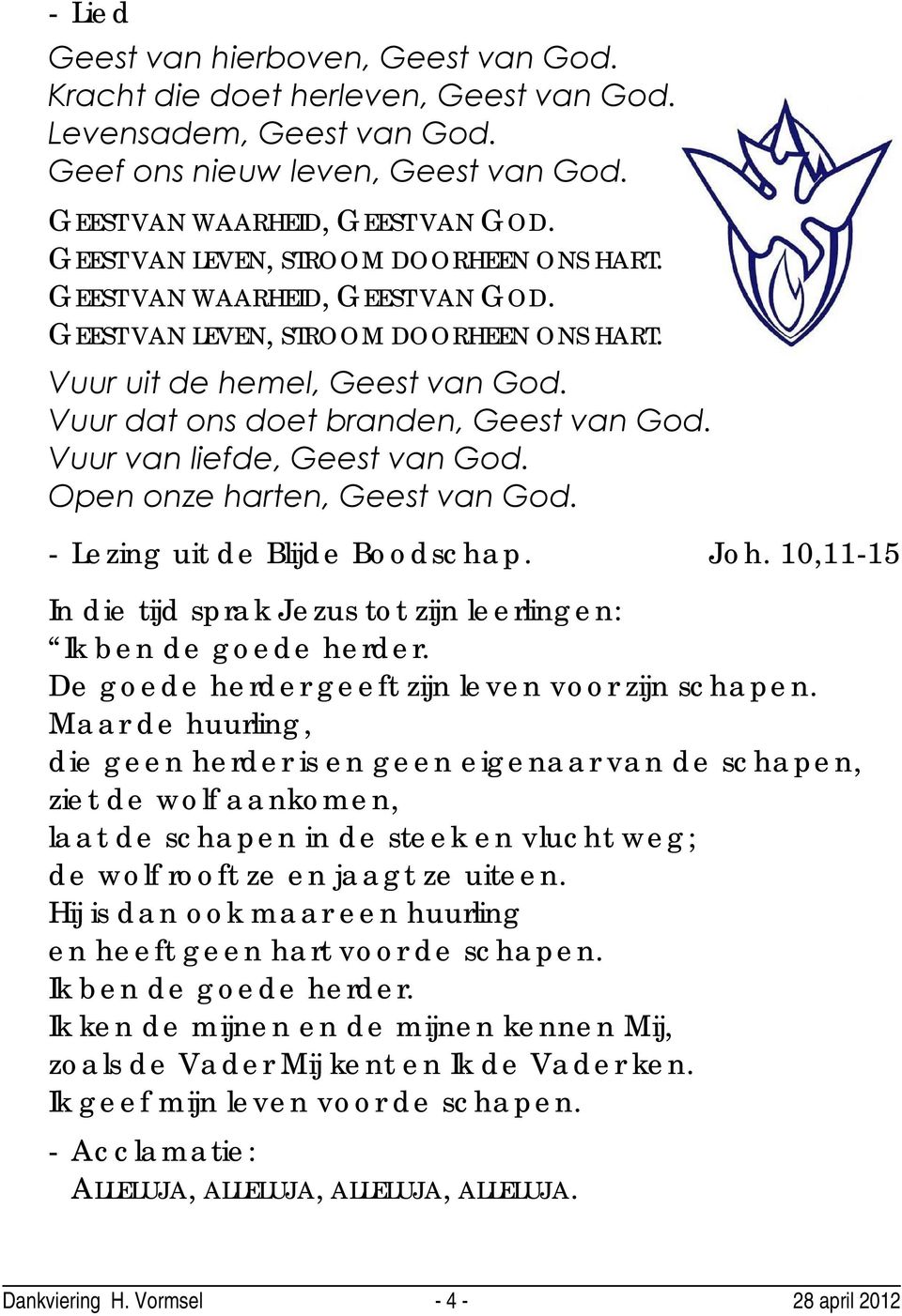 Vuur van liefde, Geest van God. Open onze harten, Geest van God. - Lezing uit de Blijde Boodschap. Joh. 10,11-15 In die tijd sprak Jezus tot zijn leerlingen: Ik ben de goede herder.