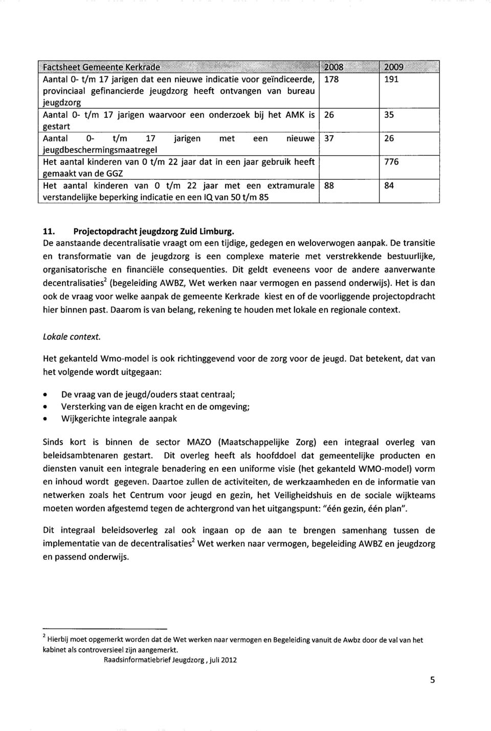 Het aantal kinderen van 0 t/m 22 jaar met een extramurale verstandelijke beperking indicatie en een IQ van 50 t/m 85 2008 178 26 37 88 2009 191 35 26 776 84 11. Projectopdracht jeugdzorg Zuid Limburg.