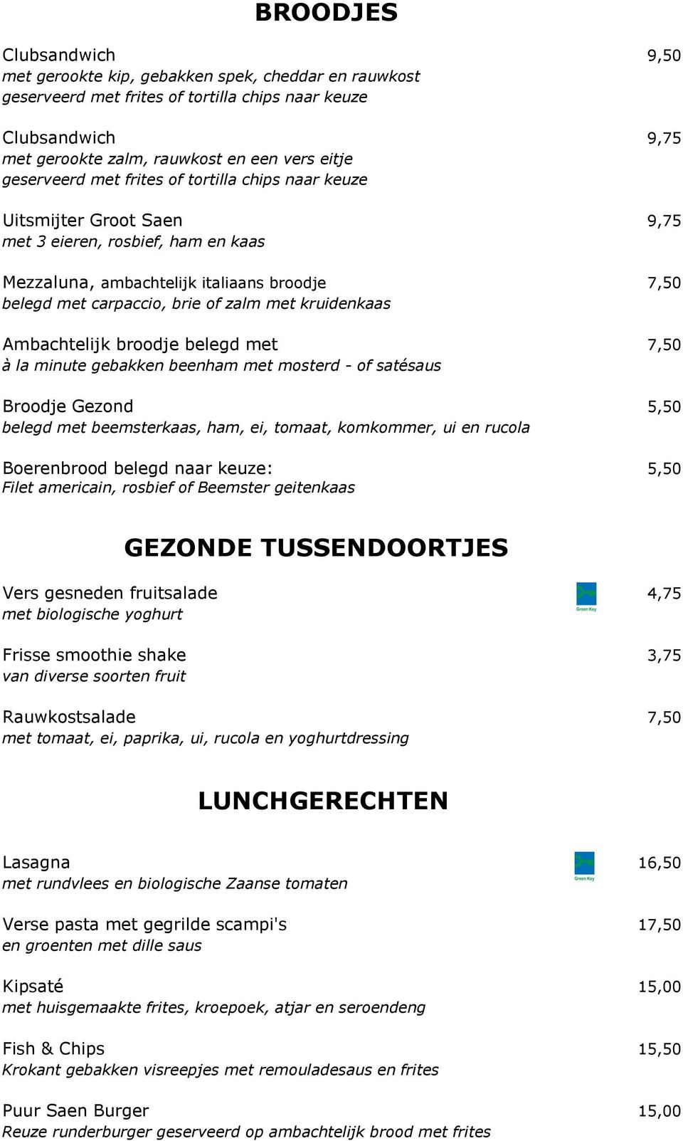 kruidenkaas Ambachtelijk broodje belegd met 7,50 à la minute gebakken beenham met mosterd - of satésaus Broodje Gezond 5,50 belegd met beemsterkaas, ham, ei, tomaat, komkommer, ui en rucola