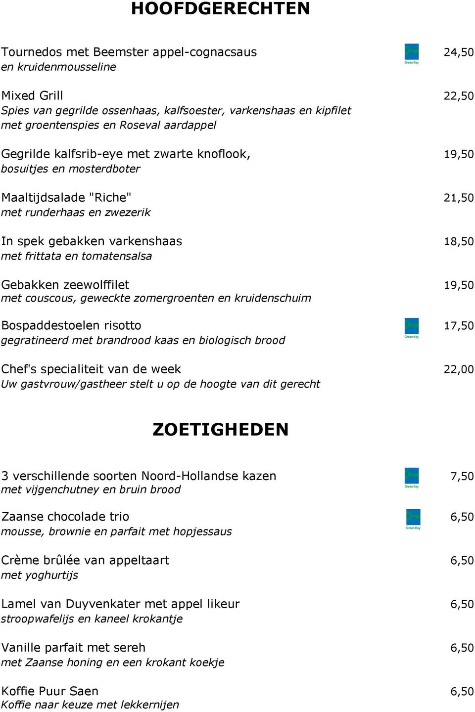 tomatensalsa Gebakken zeewolffilet 19,50 met couscous, geweckte zomergroenten en kruidenschuim Bospaddestoelen risotto 17,50 gegratineerd met brandrood kaas en biologisch brood Chef's specialiteit