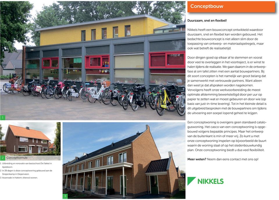 1 2 Conceptformule 1 Uitbreiding en renovatie van basisschool De Fakkel in Apeldoorn. 2 In 8 dagen is deze conceptwoning gebouwd aan de Strepenkamp in Diepenveen. Assenrade in Hattem: sfeervol wonen.