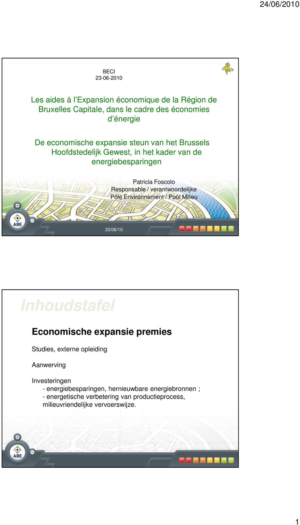 verantwoordelijke Pôle Environnement / Pool Milieu 23/06/10 Inhoudstafel Economische expansie premies Studies, externe opleiding