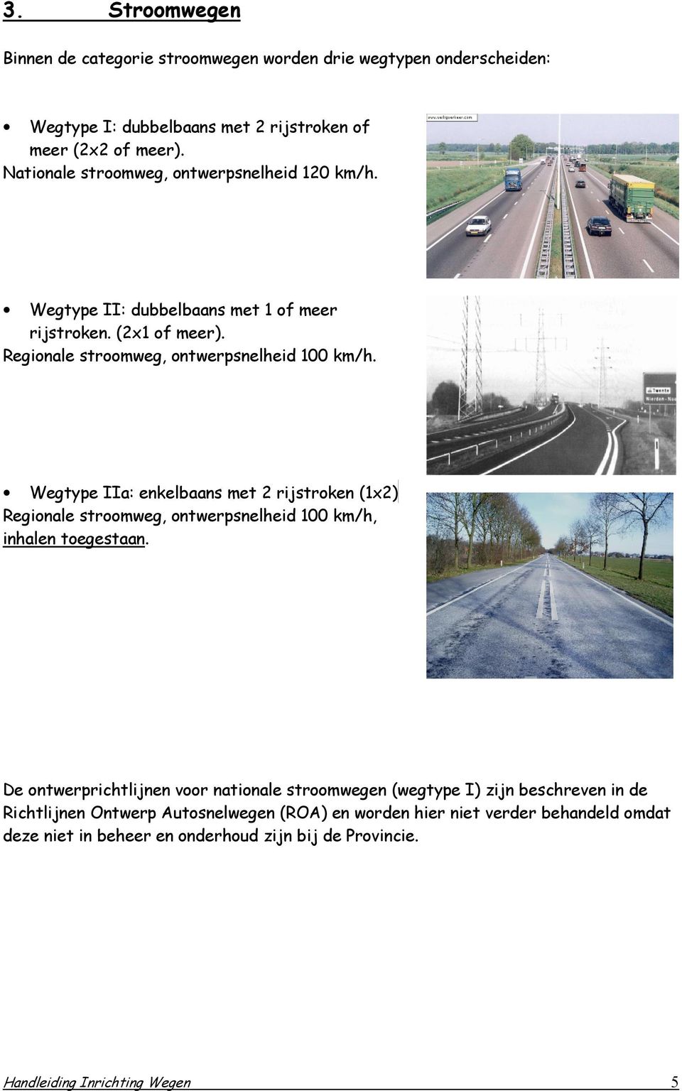Wegtype IIa: enkelbaans met 2 rijstroken (1x2) Regionale stroomweg, ontwerpsnelheid 100 km/h, inhalen toegestaan.