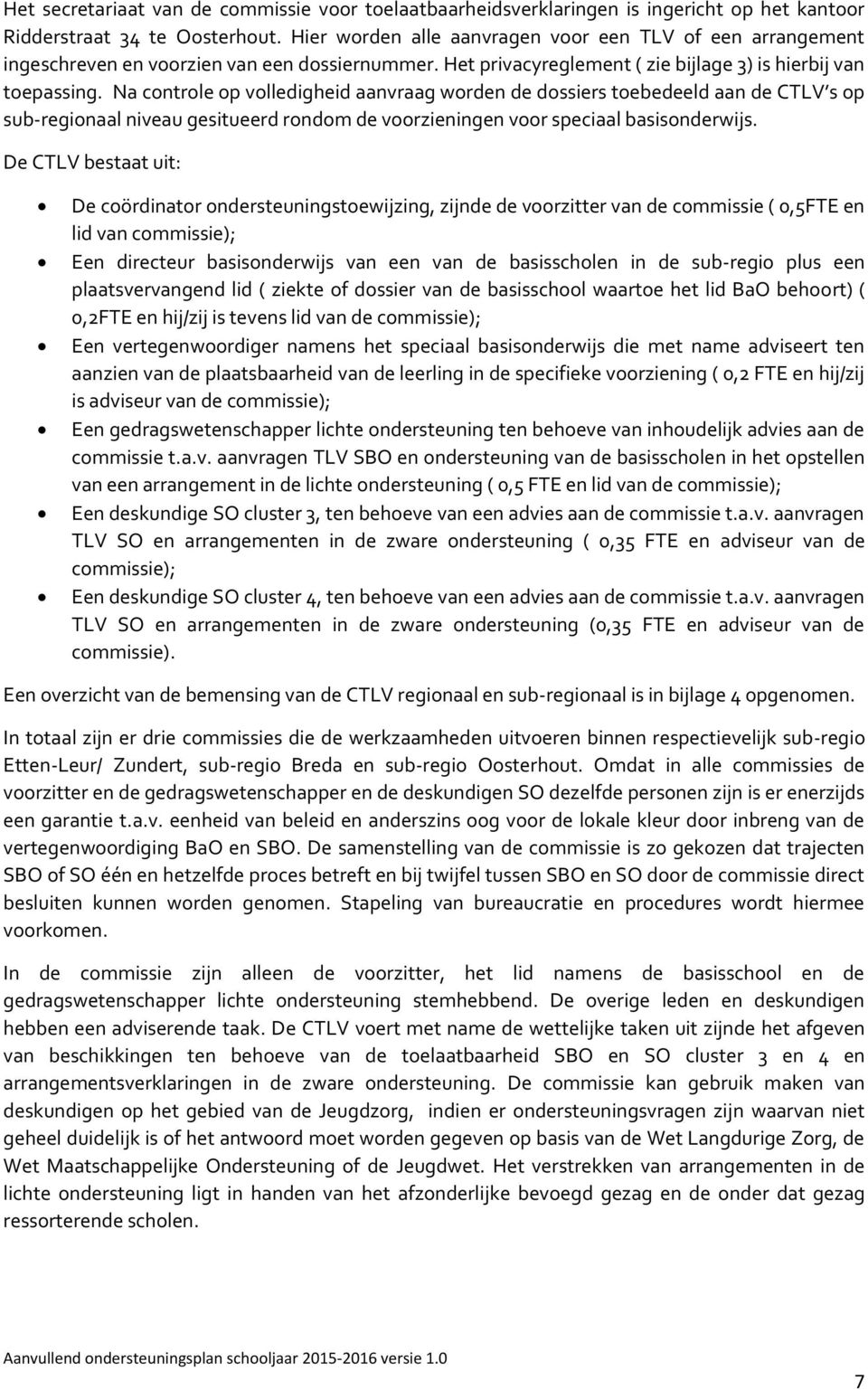 Na controle op volledigheid aanvraag worden de dossiers toebedeeld aan de CTLV s op sub-regionaal niveau gesitueerd rondom de voorzieningen voor speciaal basisonderwijs.