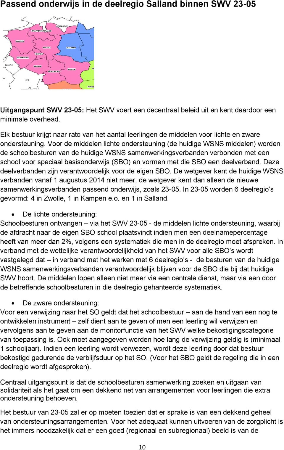 Voor de middelen lichte ondersteuning (de huidige WSNS middelen) worden de schoolbesturen van de huidige WSNS samenwerkingsverbanden verbonden met een school voor speciaal basisonderwijs (SBO) en