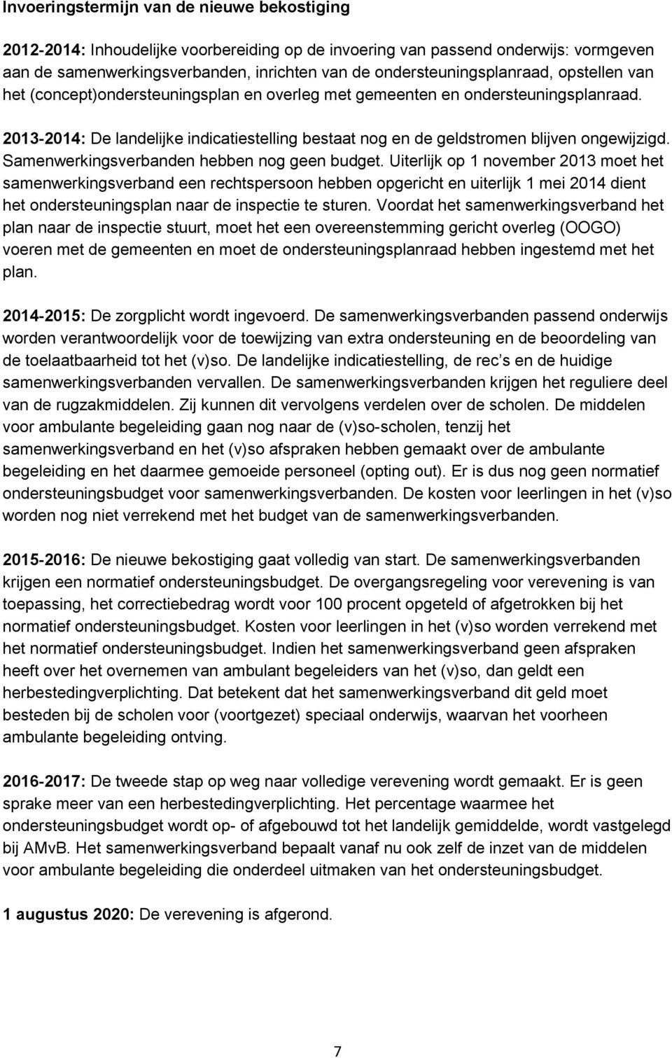 2013-2014: De landelijke indicatiestelling bestaat nog en de geldstromen blijven ongewijzigd. Samenwerkingsverbanden hebben nog geen budget.