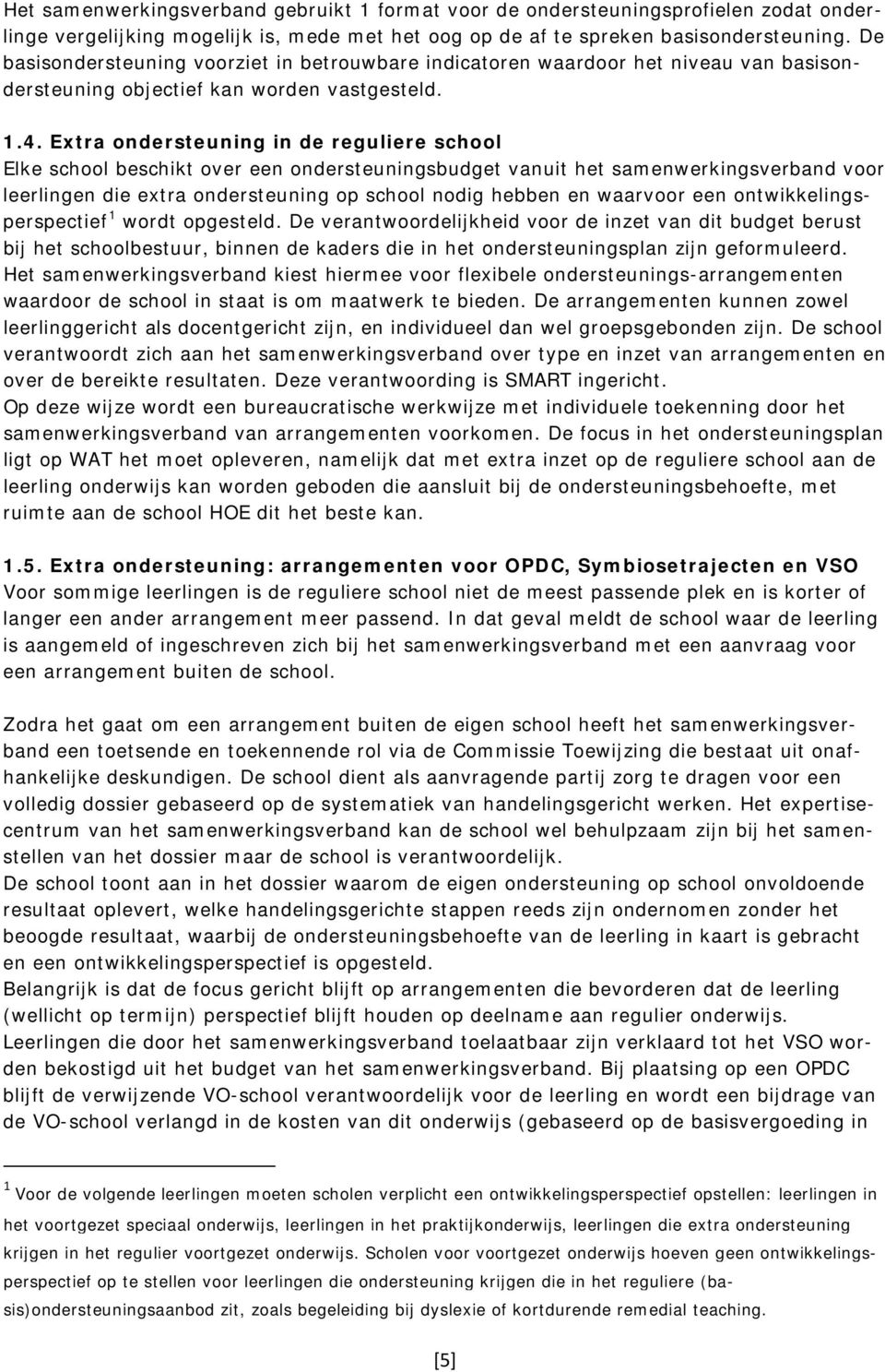 Extra ondersteuning in de reguliere school Elke school beschikt over een ondersteuningsbudget vanuit het samenwerkingsverband voor leerlingen die extra ondersteuning op school nodig hebben en