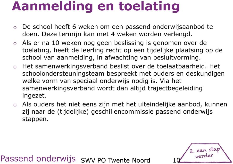 Het samenwerkingsverband beslist ver de telaatbaarheid. Het schlndersteuningsteam bespreekt met uders en deskundigen welke vrm van speciaal nderwijs ndig is.