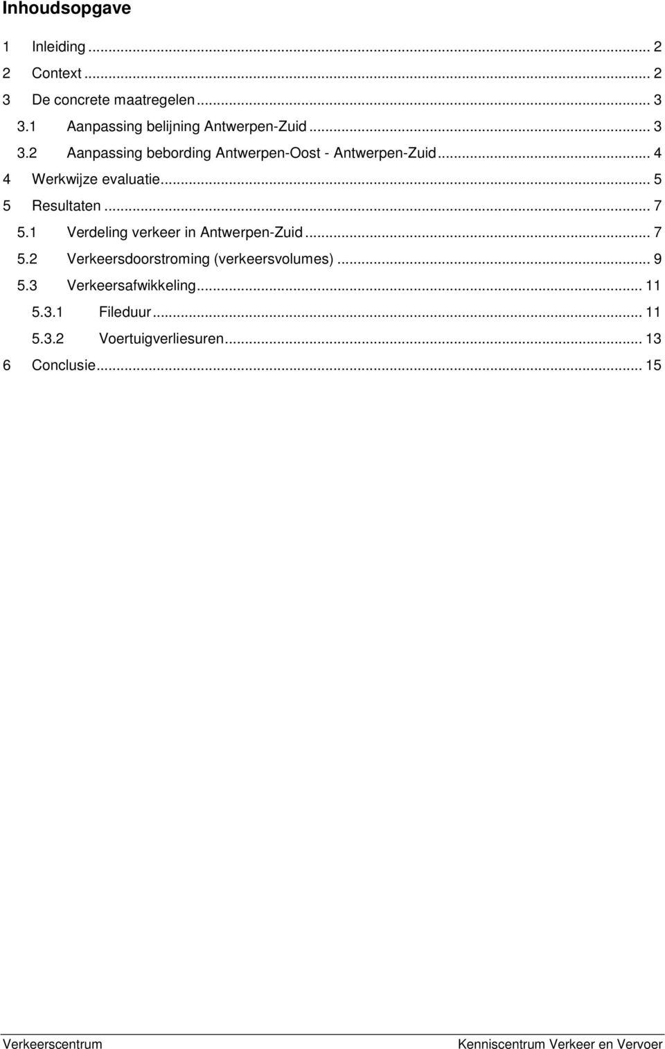 1 Verdeling verkeer in Antwerpen-Zuid... 7 5.2 Verkeersdoorstroming (verkeersvolumes)... 9 5.3 Verkeersafwikkeling.