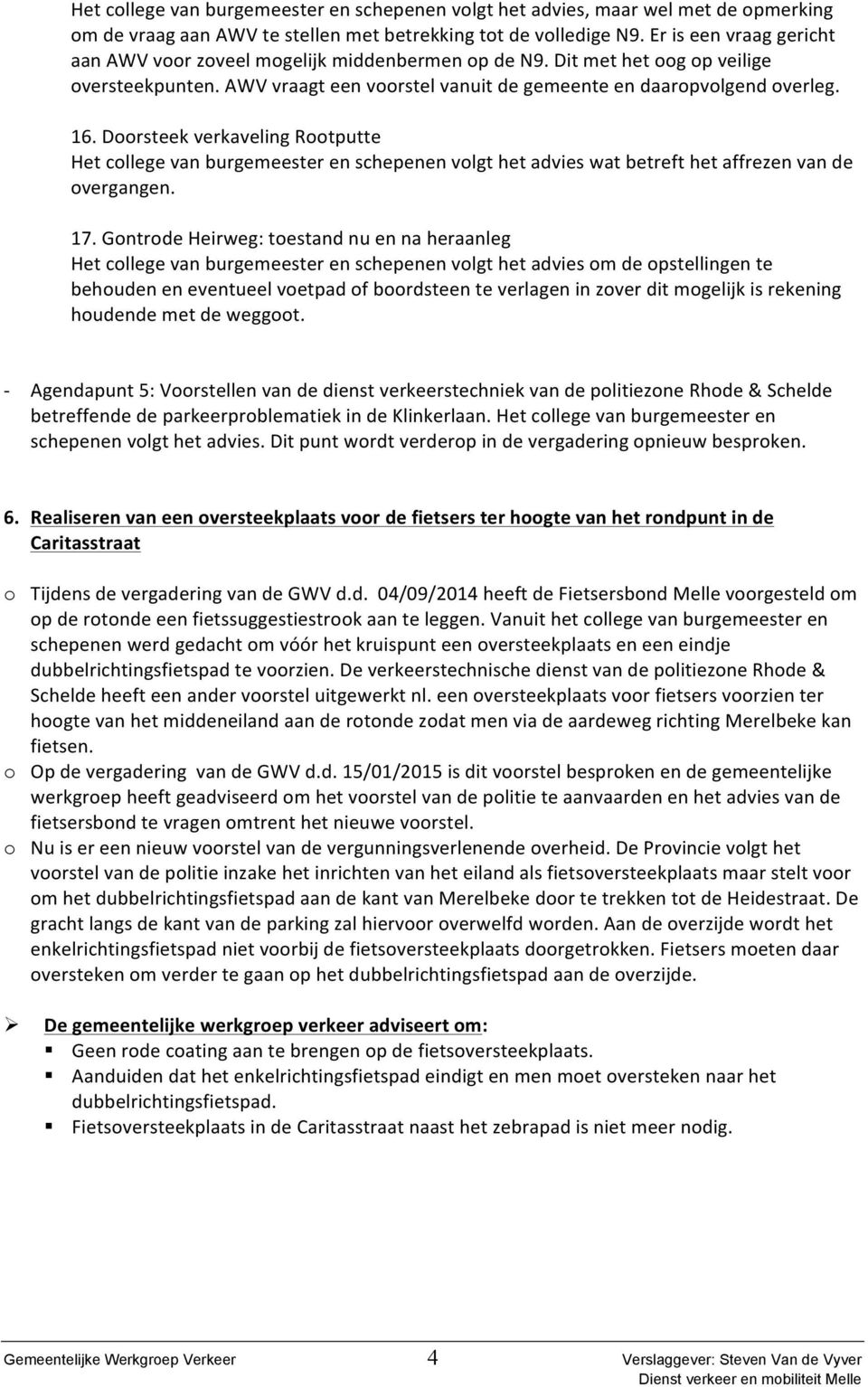 Doorsteek verkaveling Rootputte Het college van burgemeester en schepenen volgt het advies wat betreft het affrezen van de overgangen. 17.