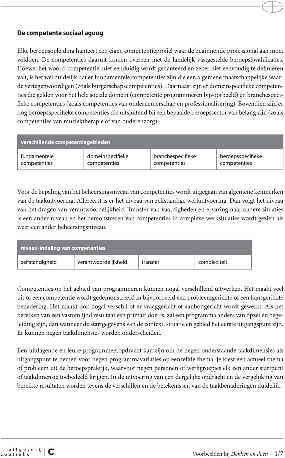 Hoewel het woord competentie niet eenduidig wordt gehanteerd en zeker niet eenvoudig te definiëren valt, is het wel duidelijk dat er fundamentele zijn die een algemene maatschappelijke waarde