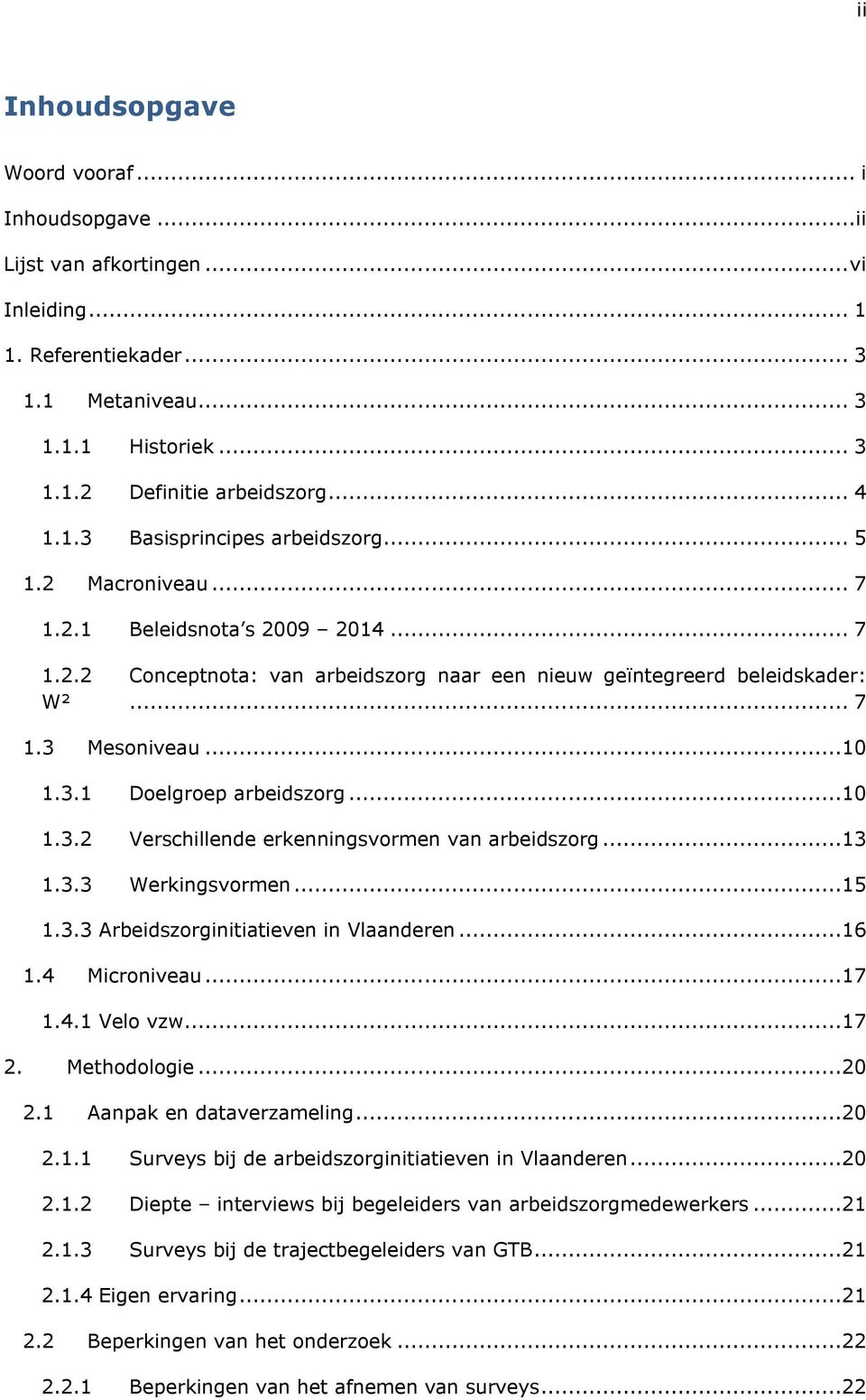 ..13 1.3.3 Werkingsvormen...15 1.3.3 Arbeidszorginitiatieven in Vlaanderen...16 1.4 Microniveau...17 1.4.1 Velo vzw...17 2. Methodologie...20 2.1 Aanpak en dataverzameling...20 2.1.1 Surveys bij de arbeidszorginitiatieven in Vlaanderen.