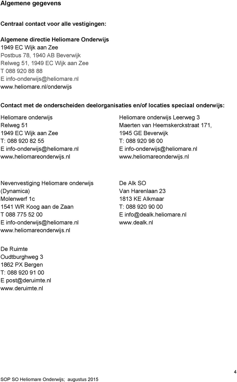 nl www.heliomare.nl/onderwijs Contact met de onderscheiden deelorganisaties en/of locaties speciaal onderwijs: Heliomare onderwijs Relweg 51 1949 EC Wijk aan Zee T: 088 920 82 55 E nl www.