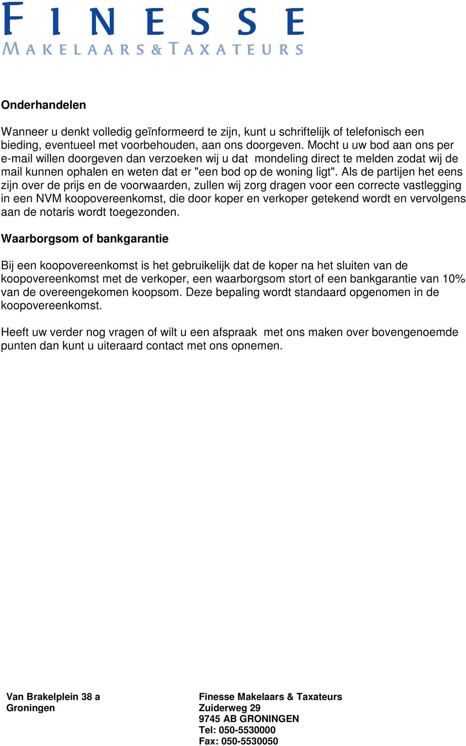 Als de partijen het eens zijn over de prijs en de voorwaarden, zullen wij zorg dragen voor een correcte vastlegging in een NVM koopovereenkomst, die door koper en verkoper getekend wordt en