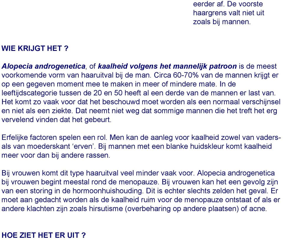 Circa 60-70% van de mannen krijgt er op een gegeven moment mee te maken in meer of mindere mate. In de leeftijdscategorie tussen de 20 en 50 heeft al een derde van de mannen er last van.