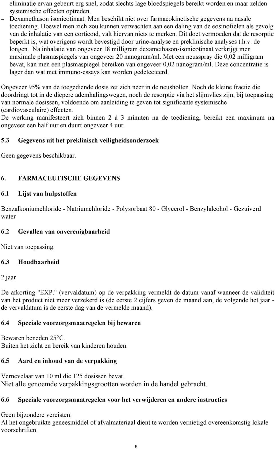 Hoewel men zich zou kunnen verwachten aan een daling van de eosinofielen als gevolg van de inhalatie van een corticoïd, valt hiervan niets te merken.