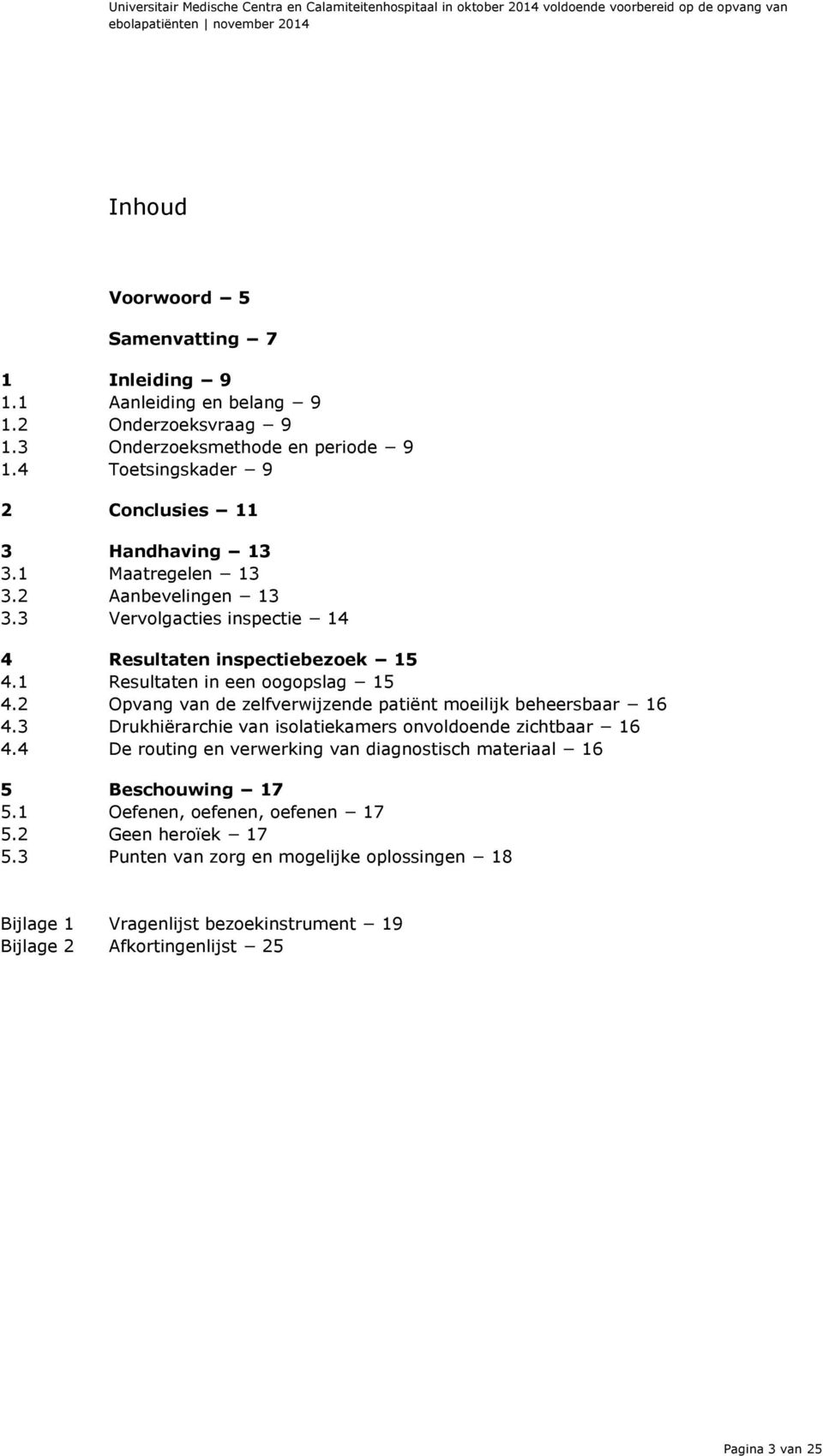 3 Vervolgacties inspectie 14 4 Resultaten inspectiebezoek 15 4.1 Resultaten in een oogopslag 15 4.2 Opvang van de zelfverwijzende patiënt moeilijk beheersbaar 16 4.