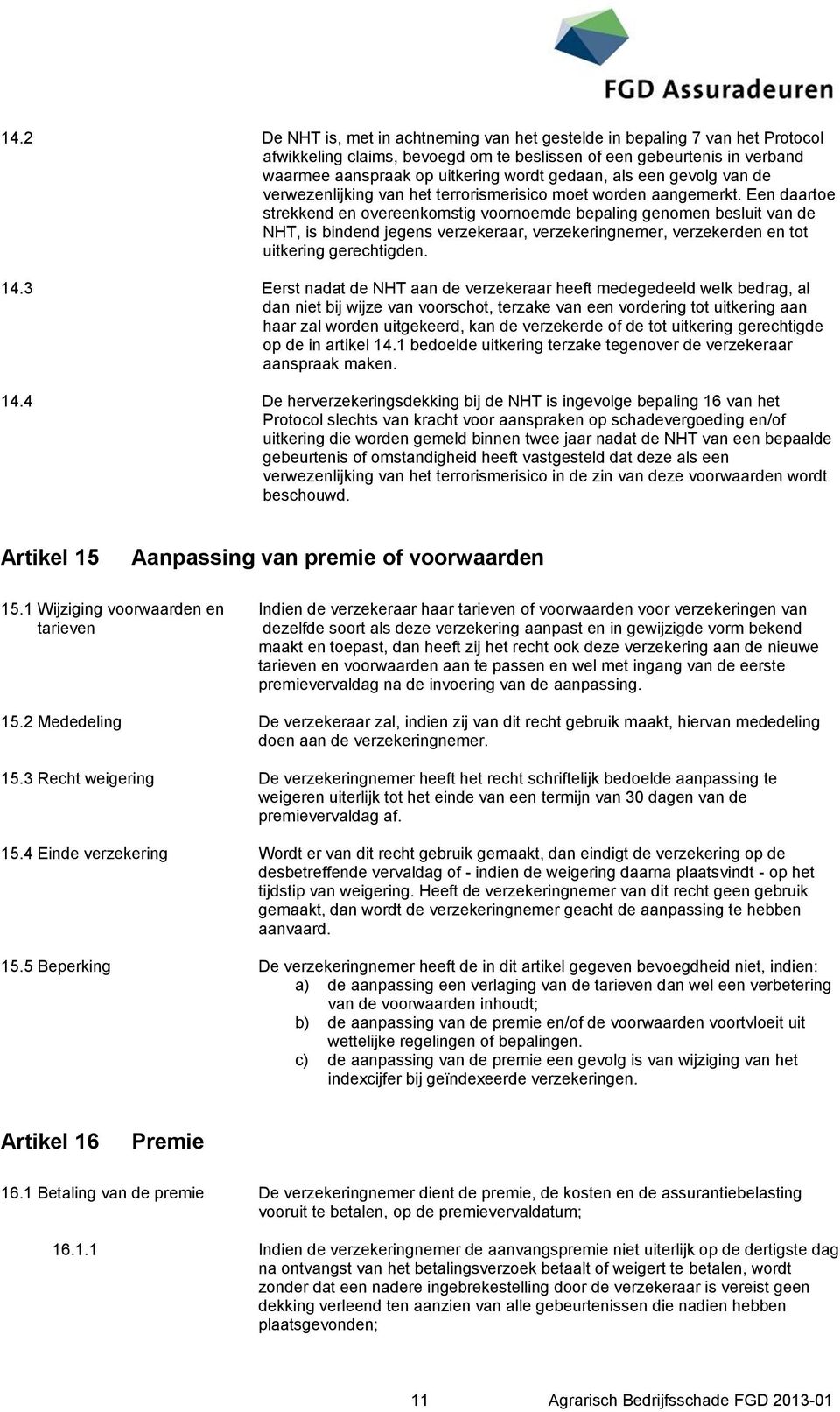 Een daartoe strekkend en overeenkomstig voornoemde bepaling genomen besluit van de NHT, is bindend jegens verzekeraar, verzekeringnemer, verzekerden en tot uitkering gerechtigden. 14.