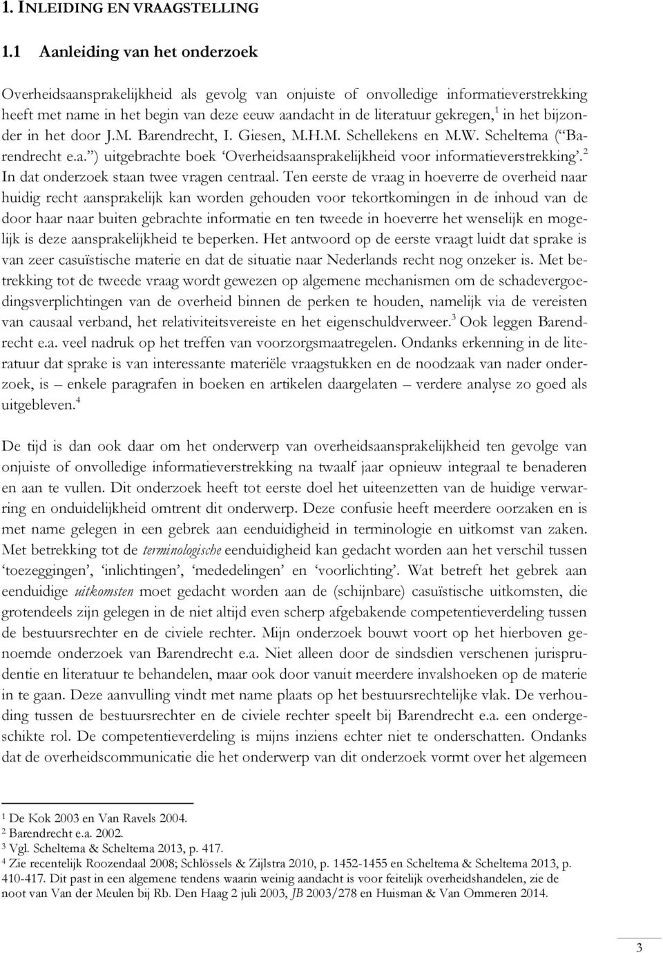 in het bijzonder in het door J.M. Barendrecht, I. Giesen, M.H.M. Schellekens en M.W. Scheltema ( Barendrecht e.a. ) uitgebrachte boek Overheidsaansprakelijkheid voor informatieverstrekking.