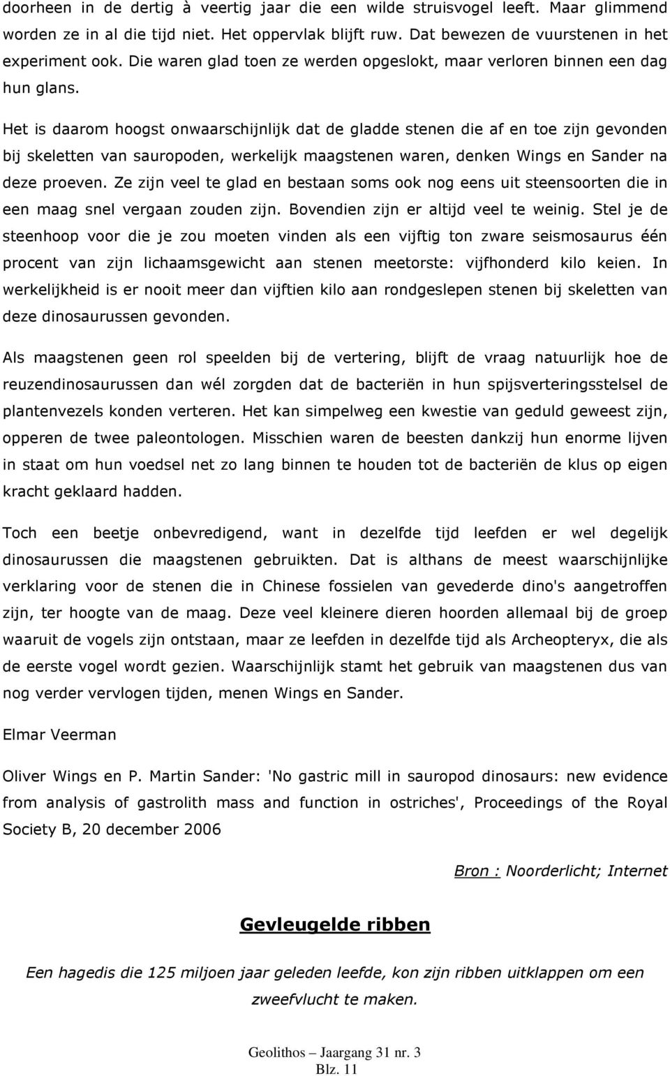 Het is daarom hoogst onwaarschijnlijk dat de gladde stenen die af en toe zijn gevonden bij skeletten van sauropoden, werkelijk maagstenen waren, denken Wings en Sander na deze proeven.