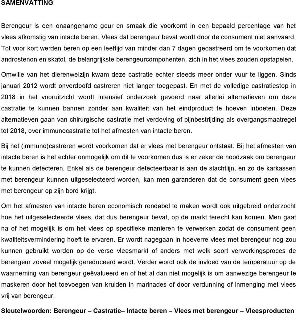 Tot voor kort werden beren op een leeftijd van minder dan 7 dagen gecastreerd om te voorkomen dat androstenon en skatol, de belangrijkste berengeurcomponenten, zich in het vlees zouden opstapelen.