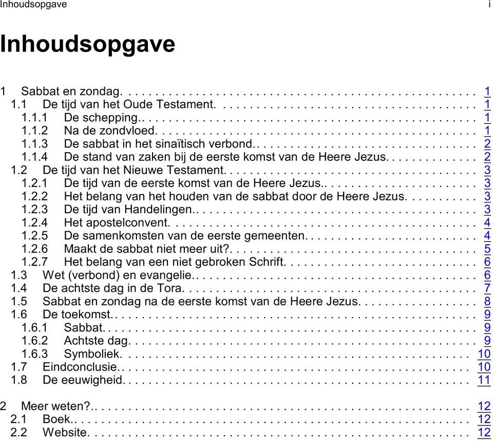 .......... 3.2.3 De tijd van Handelingen... 3.2.4 Het apostelconvent... 4.2.5 De samenkomsten van de eerste gemeenten.......................... 4.2.6 Maakt de sabbat niet meer uit?... 5.2.7 Het belang van een niet gebroken Schrift.