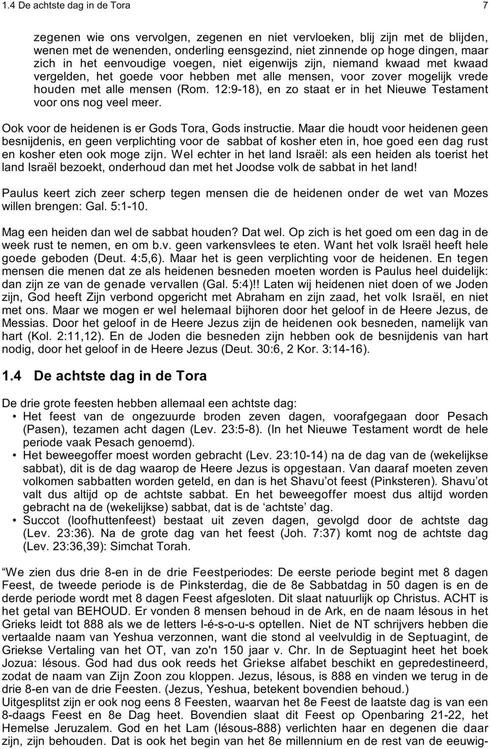 2:9-8), en zo staat er in het Nieuwe Testament voor ons nog veel meer. Ook voor de heidenen is er Gods Tora, Gods instructie.