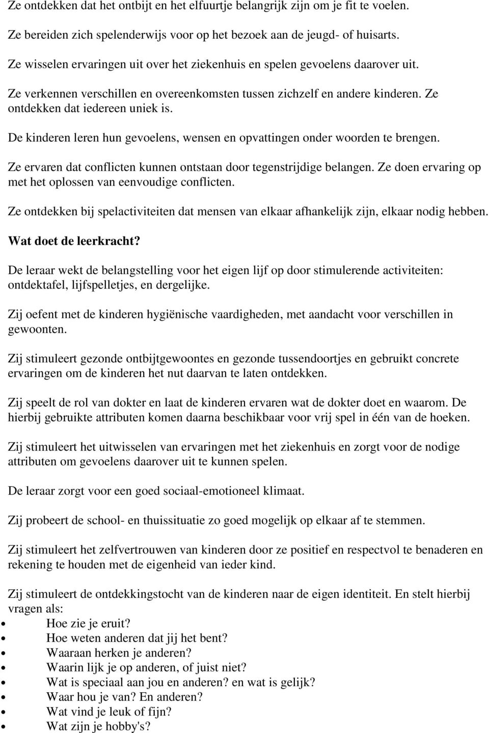 De kinderen leren hun gevoelens, wensen en opvattingen onder woorden te brengen. Ze ervaren dat conflicten kunnen ontstaan door tegenstrijdige belangen.