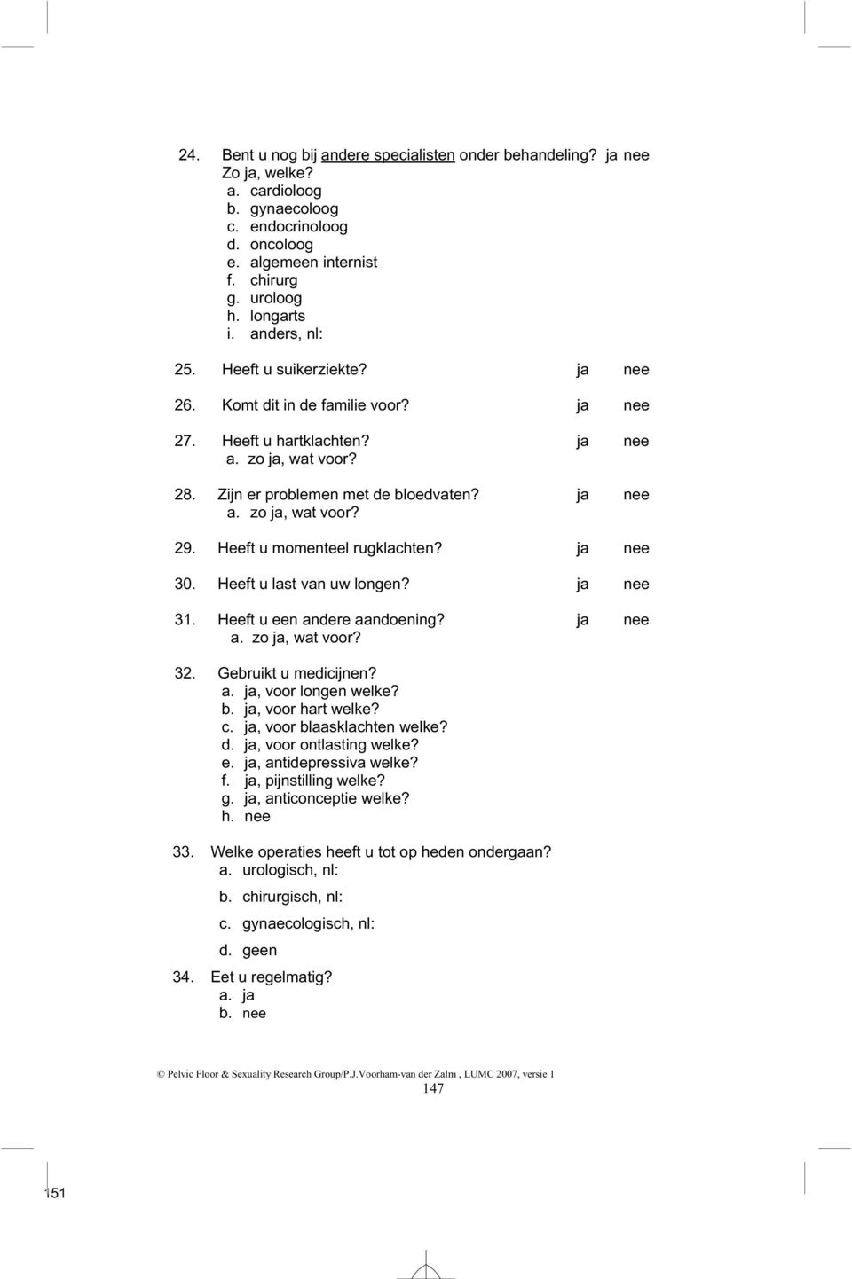 Heeft u momenteel rugklachten? ja nee 30. Heeft u last van uw longen? ja nee 31. Heeft u een andere aandoening? ja nee a. zo ja, wat voor? 32. Gebruikt u medicijnen?, voor longen welke? b.