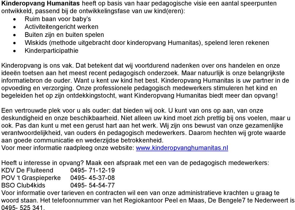 Dat betekent dat wij voortdurend nadenken over ons handelen en onze ideeën toetsen aan het meest recent pedagogisch onderzoek. Maar natuurlijk is onze belangrijkste informatiebron de ouder.