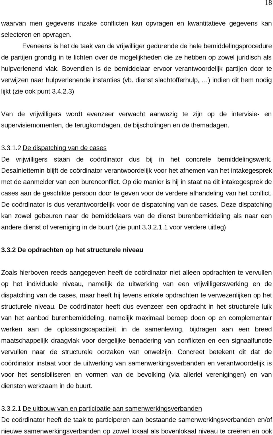 Bovendien is de bemiddelaar ervoor verantwoordelijk partijen door te verwijzen naar hulpverlenende instanties (vb. dienst slachtofferhulp, ) indien dit hem nodig lijkt (zie ook punt 3.4.2.