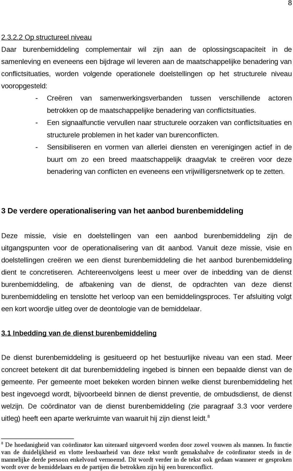 maatschappelijke benadering van conflictsituaties. - Een signaalfunctie vervullen naar structurele oorzaken van conflictsituaties en structurele problemen in het kader van burenconflicten.