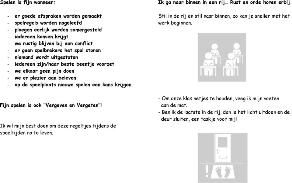 krijgen Ik ga naar binnen in een rij Rust en orde horen erbij. Stil in de rij en stil naar binnen, zo kan je sneller met het werk beginnen. Fijn spelen is ook Vergeven en Vergeten!