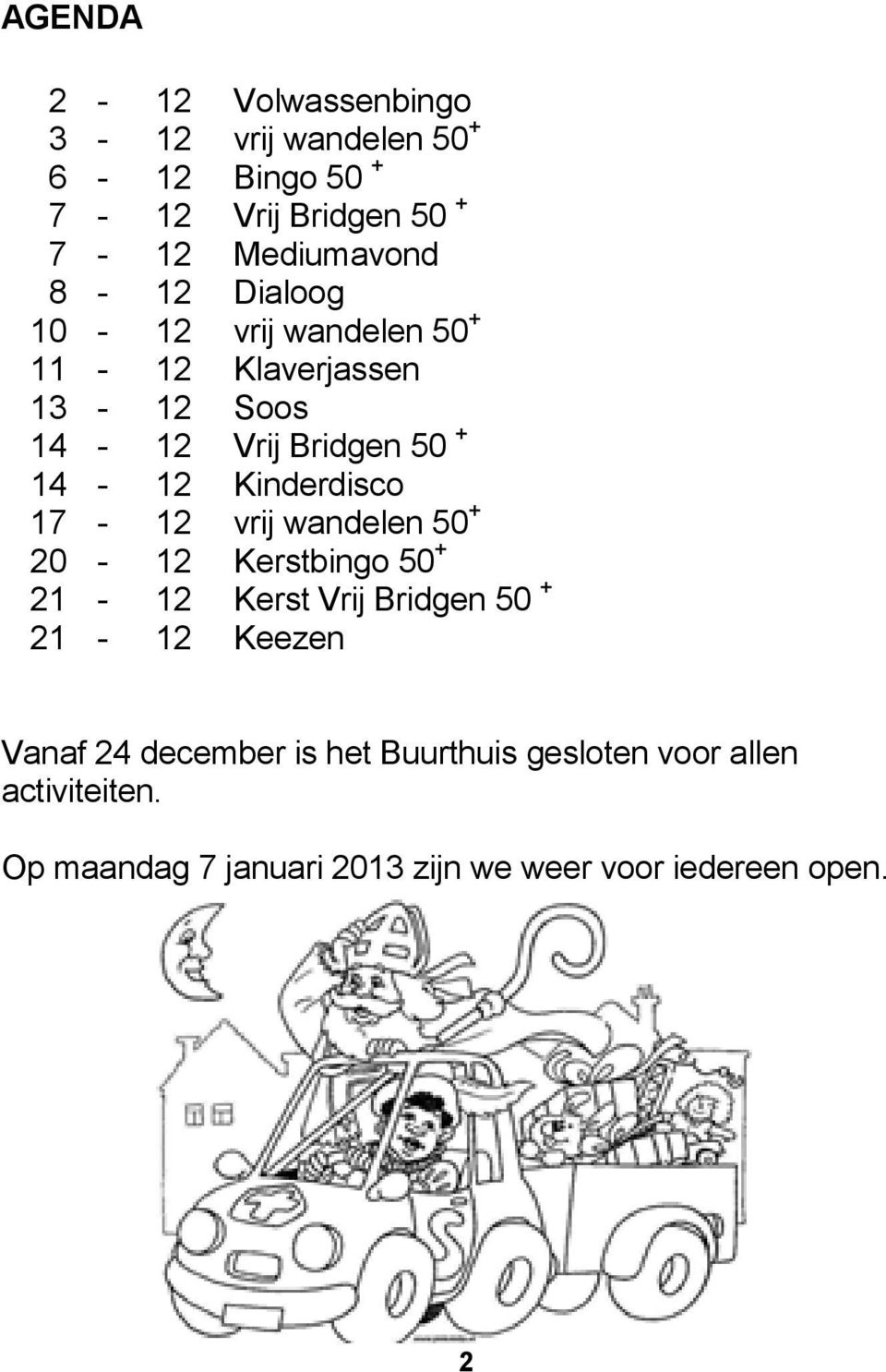 Kinderdisco 17-12 vrij wandelen 50 + 20-12 Kerstbingo 50 + 21-12 Kerst Vrij Bridgen 50 + 21-12 Keezen Vanaf