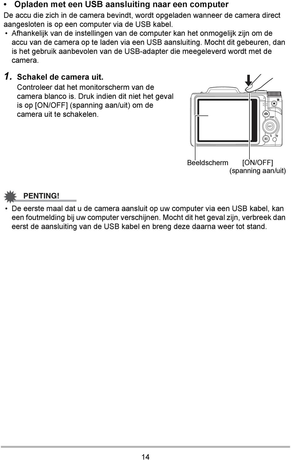 Mocht dit gebeuren, dan is het gebruik aanbevolen van de USB-adapter die meegeleverd wordt met de camera. 1. Schakel de camera uit. Controleer dat het monitorscherm van de camera blanco is.