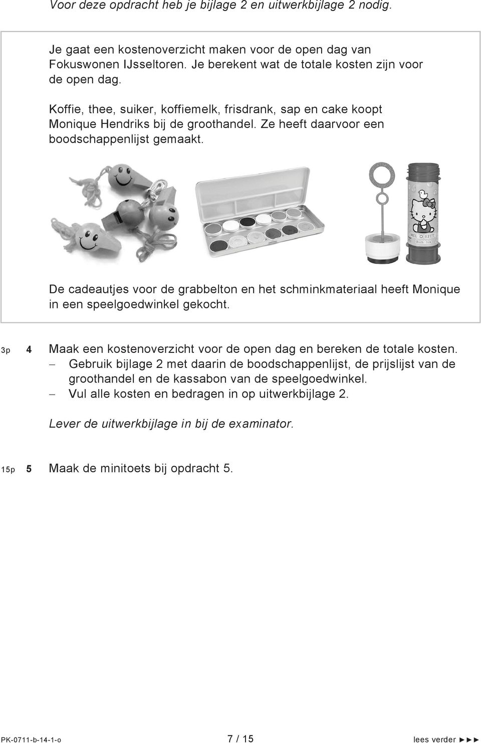 De cadeautjes voor de grabbelton en het schminkmateriaal heeft Monique in een speelgoedwinkel gekocht. 3p 4 Maak een kostenoverzicht voor de open dag en bereken de totale kosten.