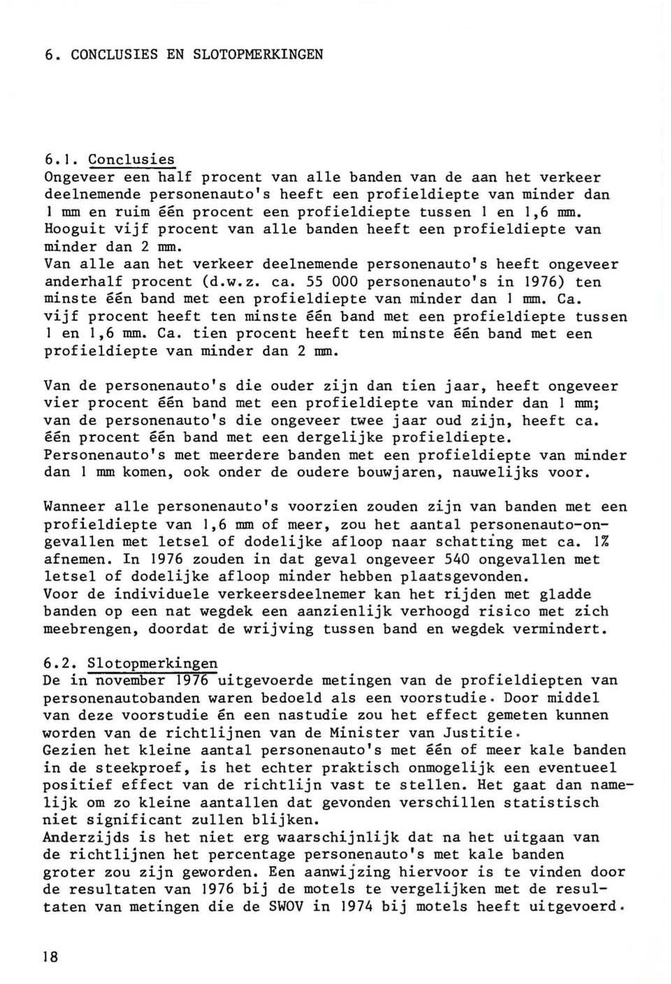 1,6 mmo Hooguit vijf procent van alle banden heeft een profieldiepte van minder dan 2 mmo Van alle aan het verkeer deelnemende personenauto's heeft ongeveer anderhalf procent (d.w.z. ca.