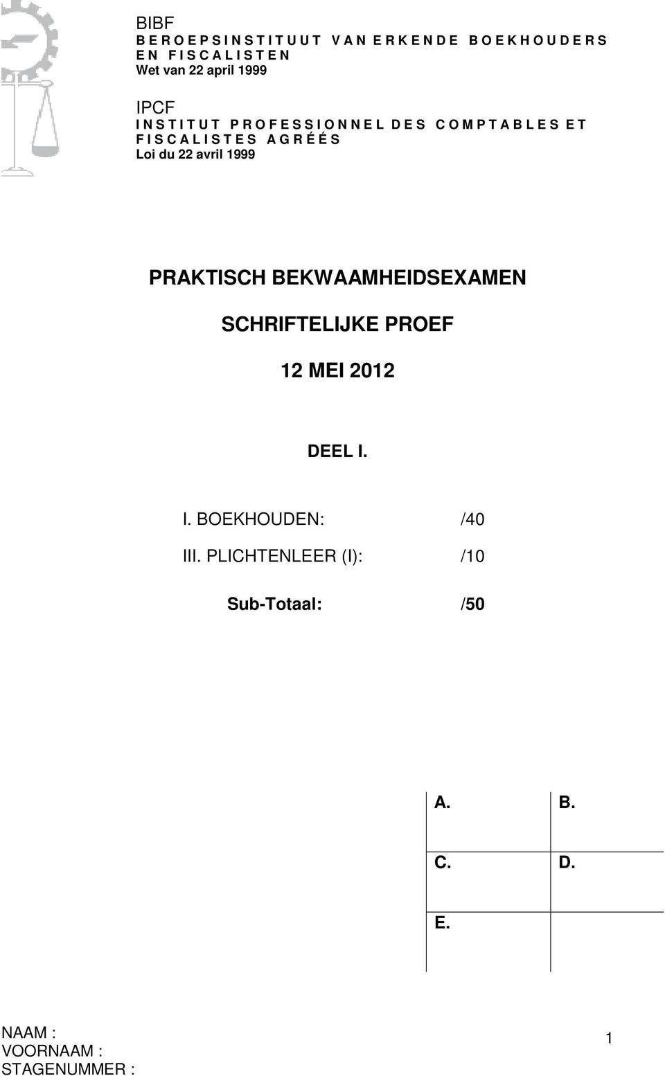 T F I S C A L I S T E S A G R É É S Loi du 22 avril 1999 PRAKTISCH BEKWAAMHEIDSEXAMEN SCHRIFTELIJKE