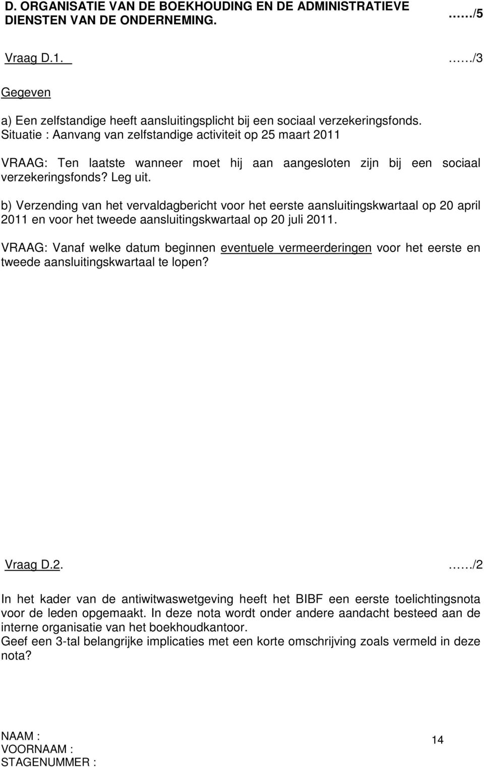 b) Verzending van het vervaldagbericht voor het eerste aansluitingskwartaal op 20 april 2011 en voor het tweede aansluitingskwartaal op 20 juli 2011.