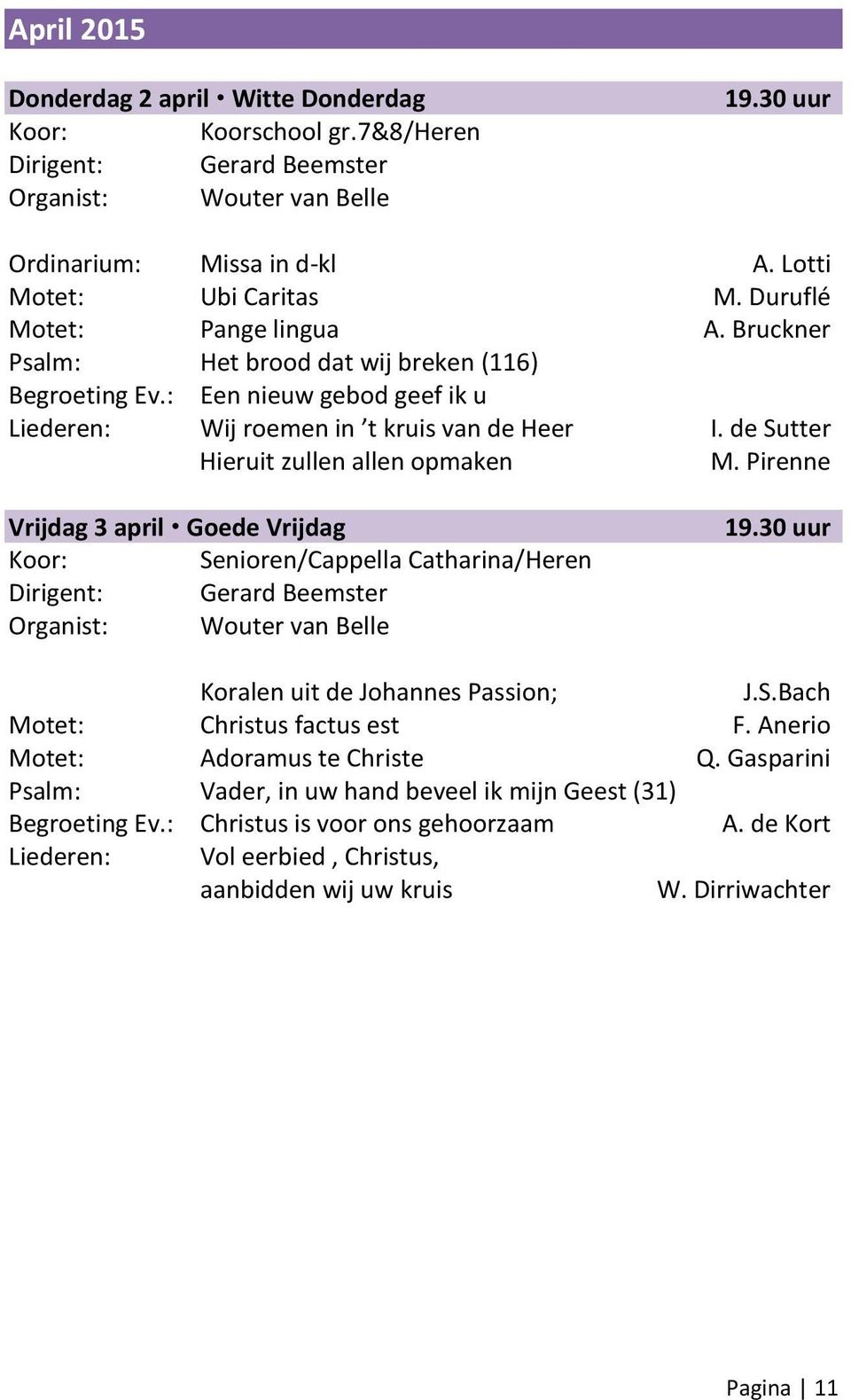 Pirenne Vrijdag 3 april Goede Vrijdag Senioren/Cappella Catharina/Heren 19.30 uur Koralen uit de Johannes Passion; J.S.Bach Motet: Christus factus est F.