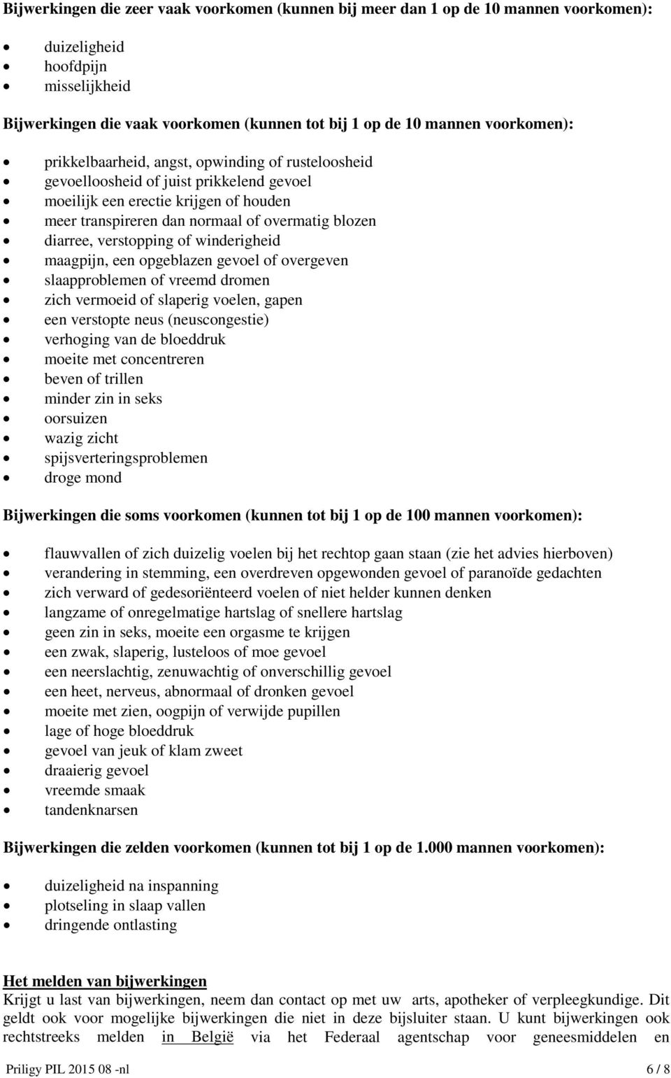 diarree, verstopping of winderigheid maagpijn, een opgeblazen gevoel of overgeven slaapproblemen of vreemd dromen zich vermoeid of slaperig voelen, gapen een verstopte neus (neuscongestie) verhoging