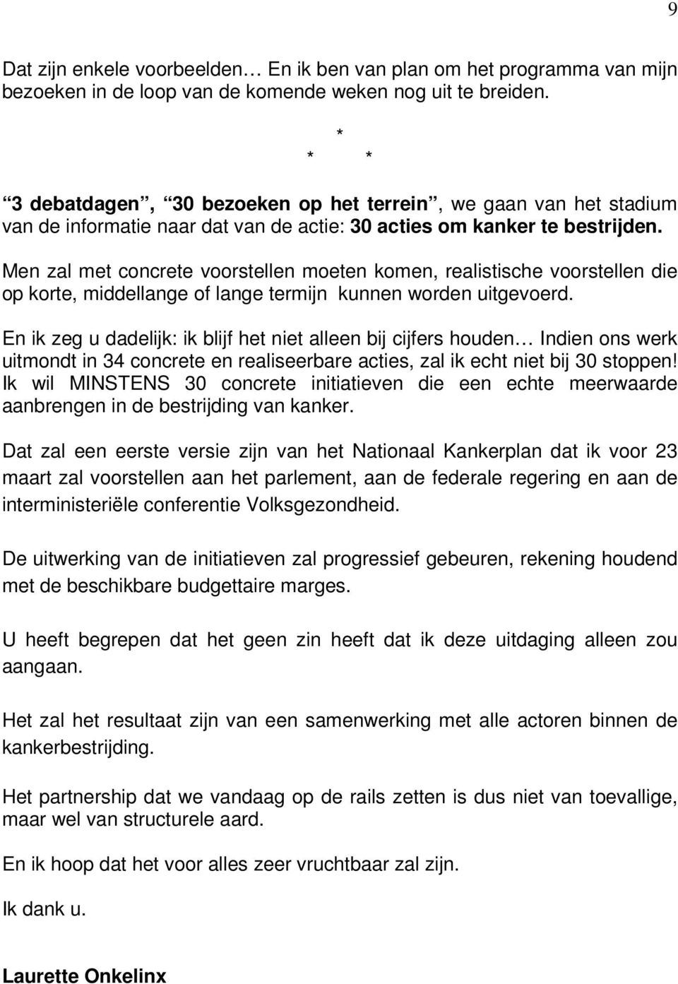 Men zal met concrete voorstellen moeten komen, realistische voorstellen die op korte, middellange of lange termijn kunnen worden uitgevoerd.