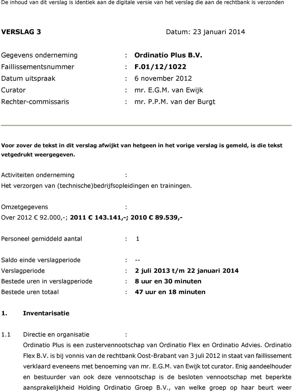 van Ewijk Rechter-commissaris : mr. P.P.M. van der Burgt Voor zover de tekst in dit verslag afwijkt van hetgeen in het vorige verslag is gemeld, is die tekst vetgedrukt weergegeven.