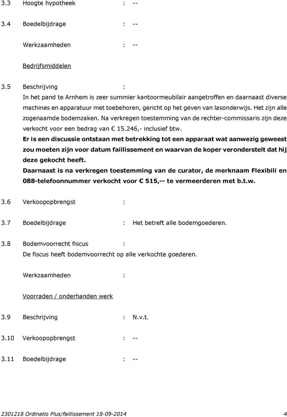 Het zijn alle zogenaamde bodemzaken. Na verkregen toestemming van de rechter-commissaris zijn deze verkocht voor een bedrag van 15.246,- inclusief btw.