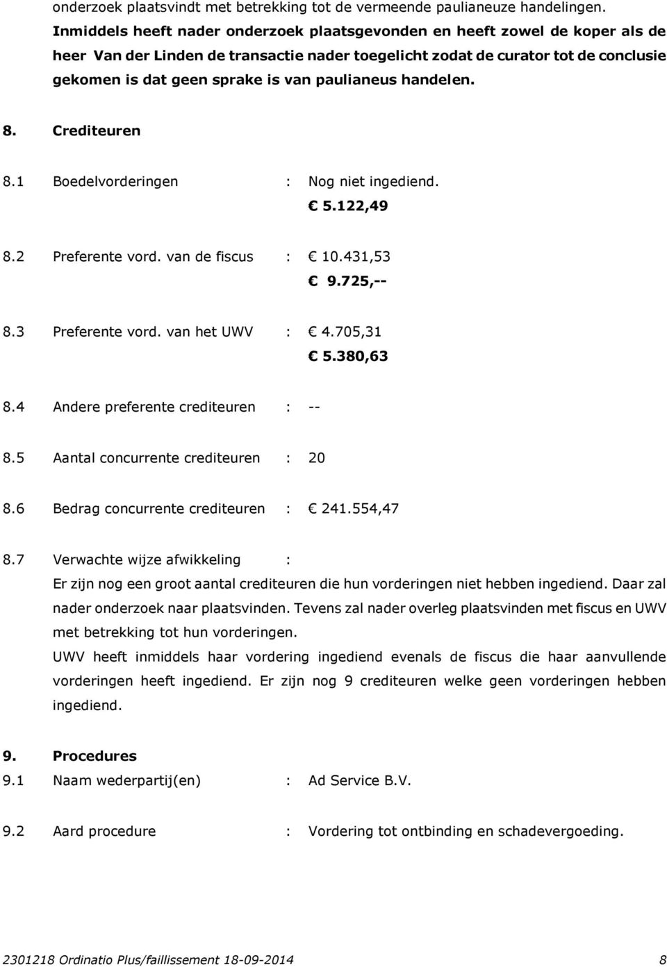 paulianeus handelen. 8. Crediteuren 8.1 Boedelvorderingen : Nog niet ingediend. 5.122,49 8.2 Preferente vord. van de fiscus : 10.431,53 9.725,-- 8.3 Preferente vord. van het UWV : 4.705,31 5.380,63 8.