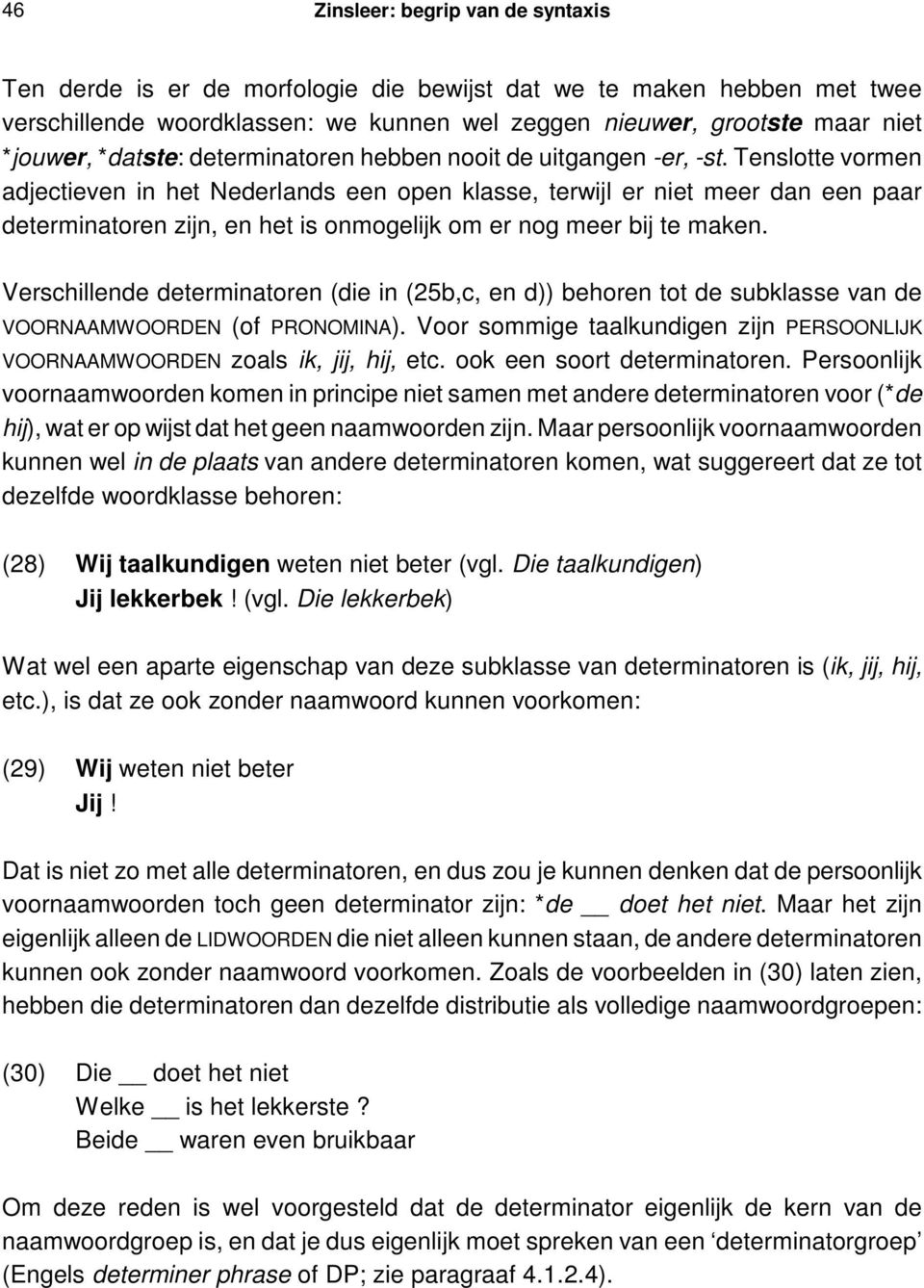 Tenslotte vormen adjectieven in het Nederlands een open klasse, terwijl er niet meer dan een paar determinatoren zijn, en het is onmogelijk om er nog meer bij te maken.